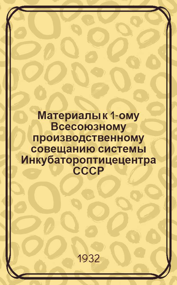 Материалы к 1-ому Всесоюзному производственному совещанию системы Инкубатороптицецентра СССР : (Тезисы и материалы). Сборник № 10