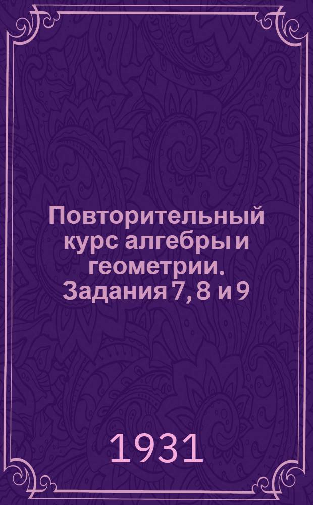 Повторительный курс алгебры и геометрии. Задания 7, 8 и 9