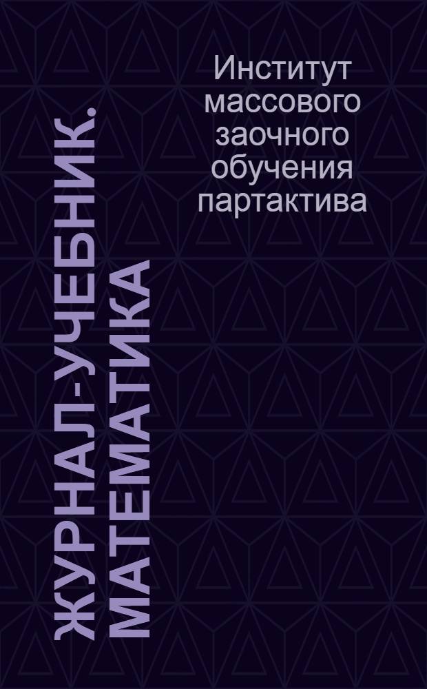 Журнал-учебник. Математика : Подгот. курс для заоч. ком. ун-тов и заоч. комсомольских ун-тов