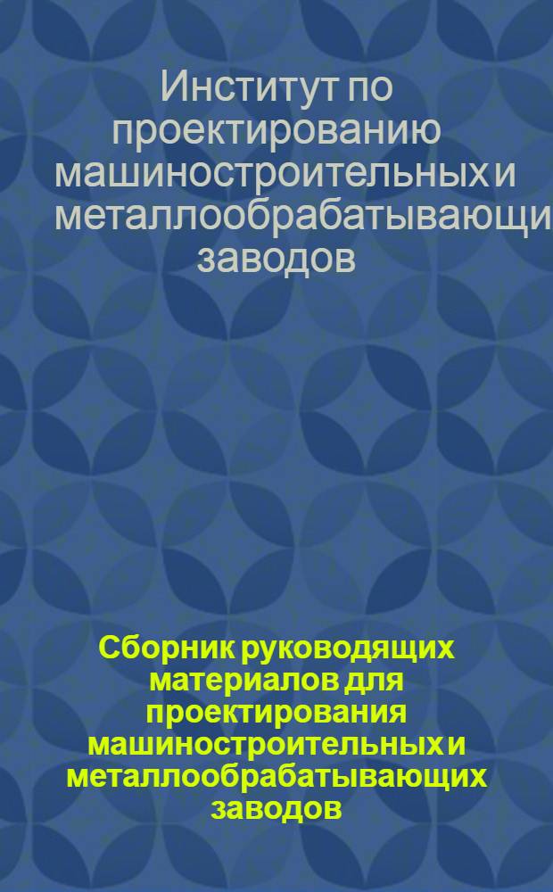 Сборник руководящих материалов для проектирования машиностроительных и металлообрабатывающих заводов. Серия 5