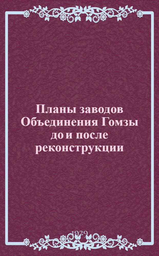 Планы заводов Объединения Гомзы до и после реконструкции