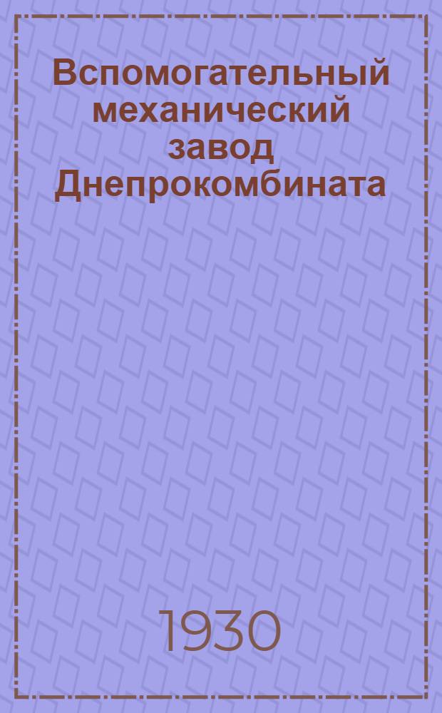 Вспомогательный механический завод Днепрокомбината : Ч. 1-. Ч. 1 : Экономическое обоснование. Производственная часть