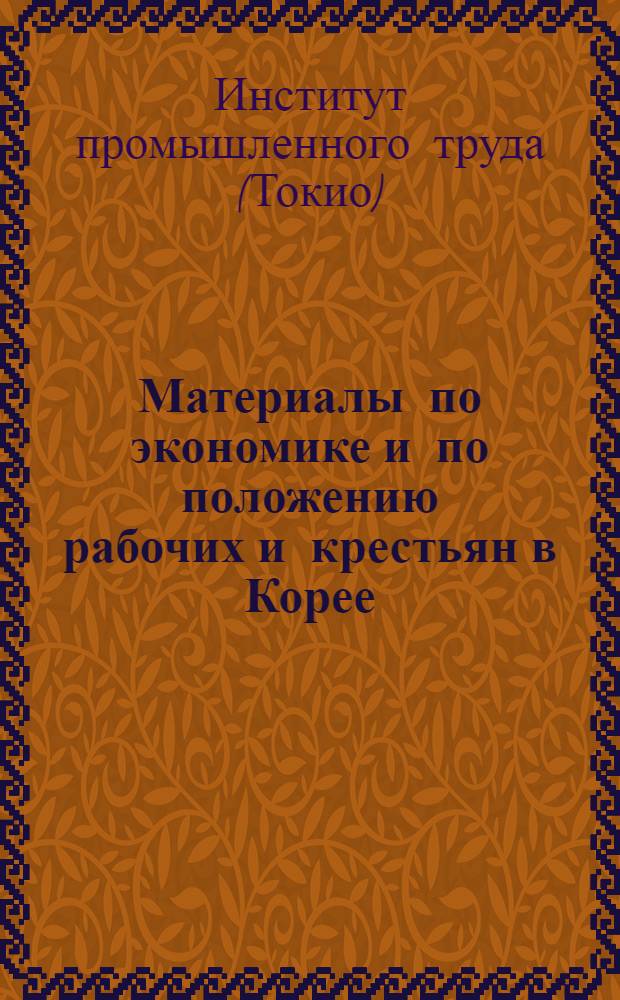 Материалы по экономике и по положению рабочих и крестьян в Корее : Пер. из журн. "Сангио-родо-дьихо", № 21, июнь 1931 г