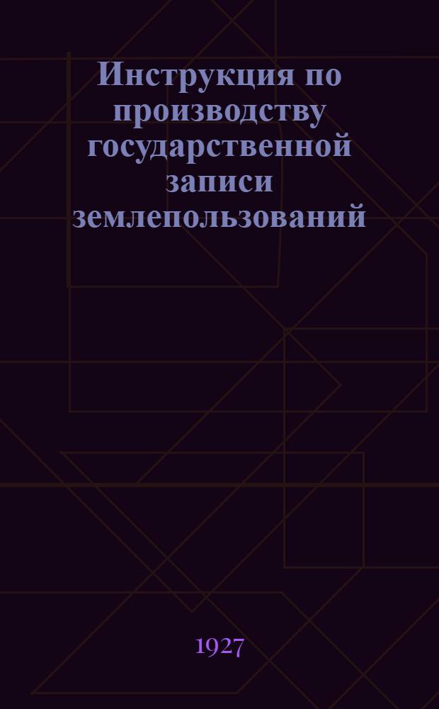 Инструкция по производству государственной записи землепользований (земельной регистрации)