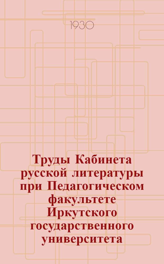 Труды Кабинета русской литературы при Педагогическом факультете Иркутского государственного университета : Т. 1-2. Т. 2 : Историко-литературные опыты