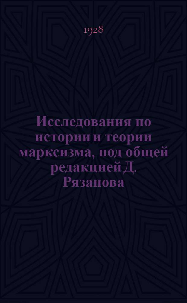 Исследования по истории и теории марксизма, под общей редакцией Д. Рязанова : Вып. 1-2. Вып. 2 : Очерки по истории марксизма