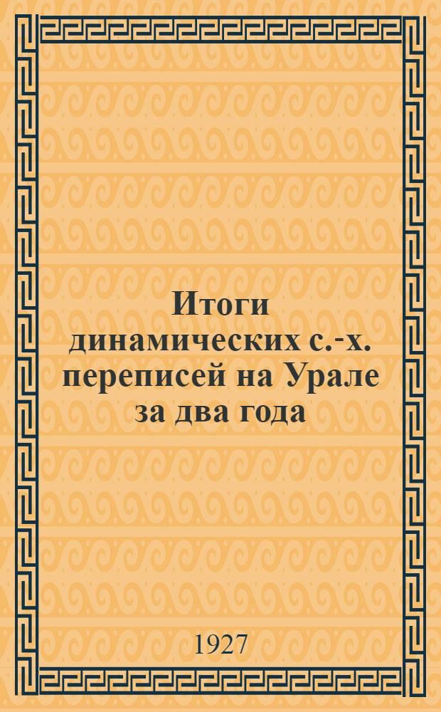 Итоги динамических с.-х. переписей на Урале за два года (1925 и 1926) ...