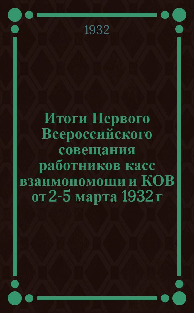 Итоги Первого Всероссийского совещания работников касс взаимопомощи и КОВ от 2-5 марта 1932 г.