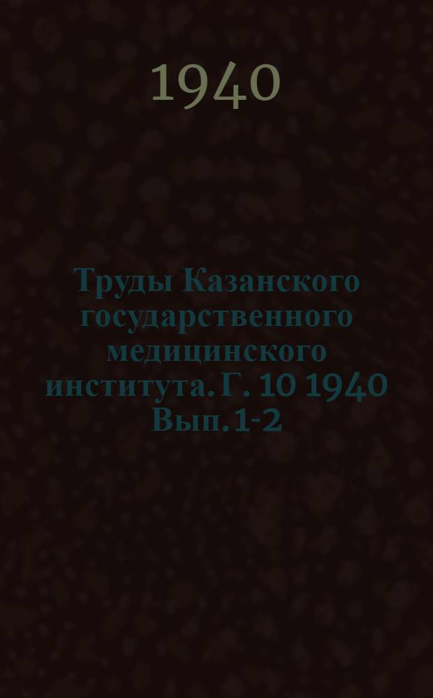 Труды Казанского государственного медицинского института. Г. 10 1940 Вып. 1-2/3 с указ.
