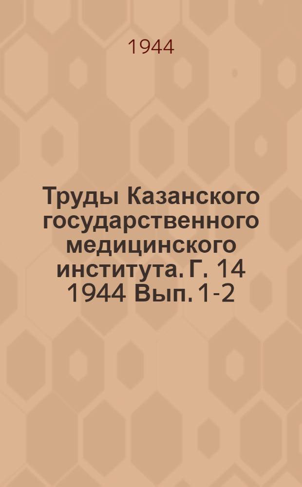 Труды Казанского государственного медицинского института. Г. 14 1944 Вып. 1-2