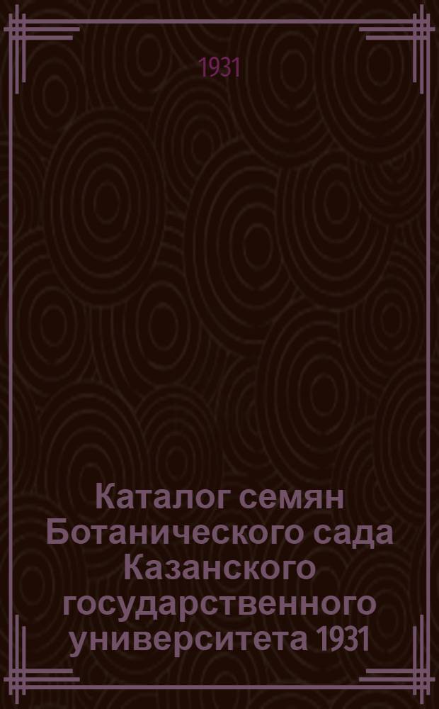 Каталог семян Ботанического сада Казанского государственного университета 1931