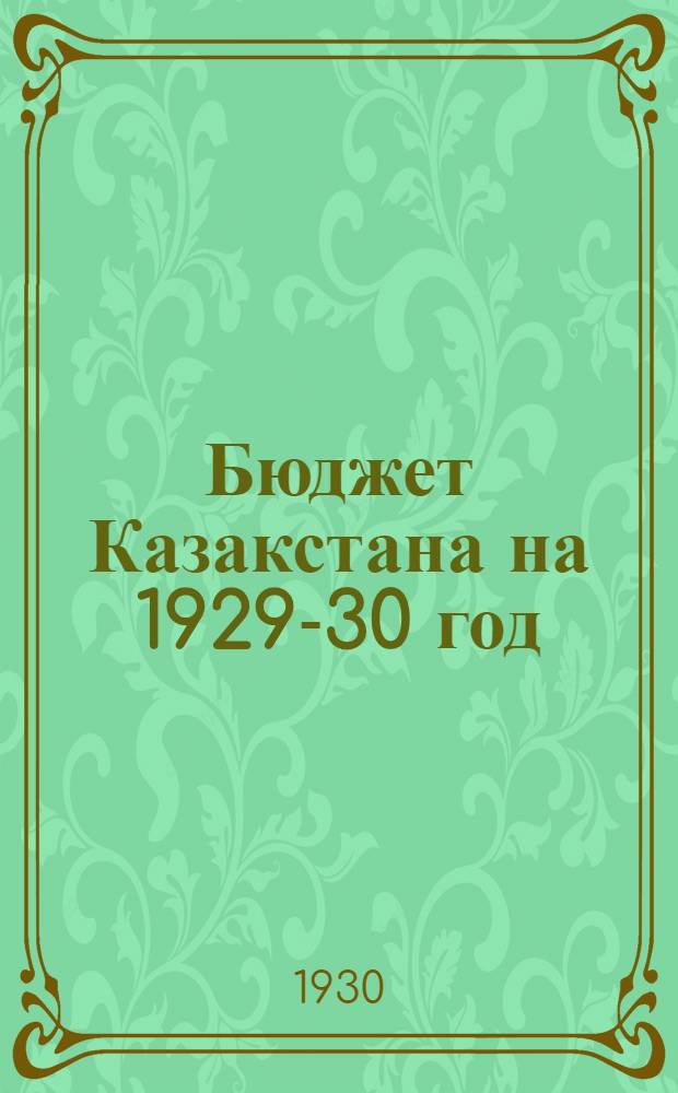 Бюджет Казакстана на 1929-30 год : Т. I-