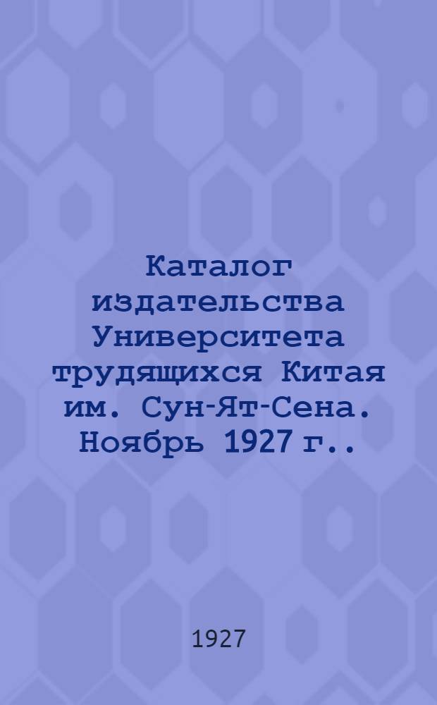 Каталог издательства Университета трудящихся Китая им. Сун-Ят-Сена. Ноябрь 1927 г. ...
