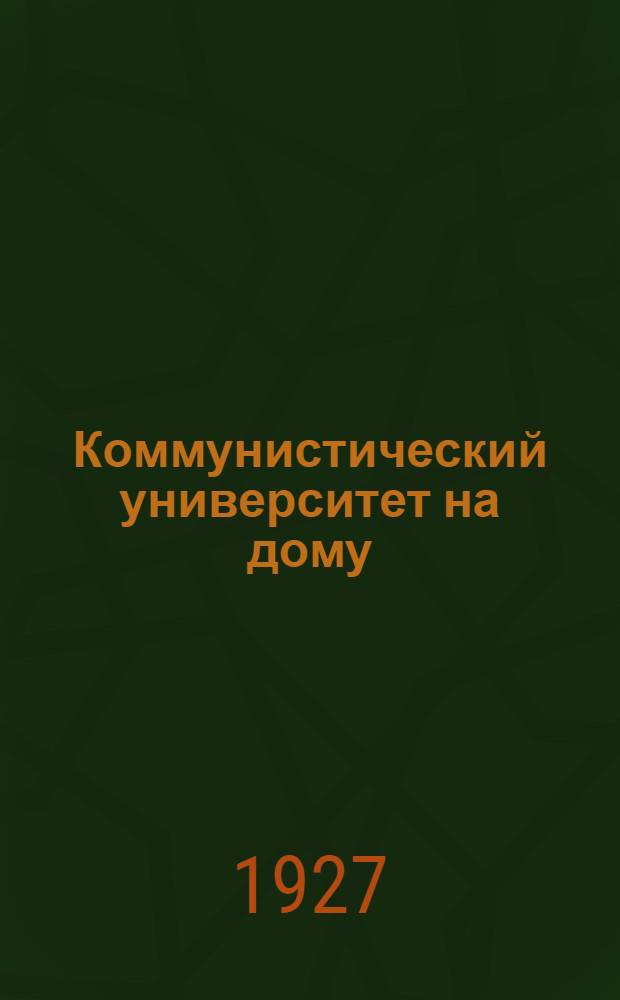 Коммунистический университет на дому : Систематическое пособие по самообразованию Второй год обучения. Кн. 1(13) -. Кн. 1(13)
