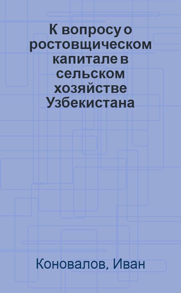 К вопросу о ростовщическом капитале в сельском хозяйстве Узбекистана : (Хлопково-люцерновой район)