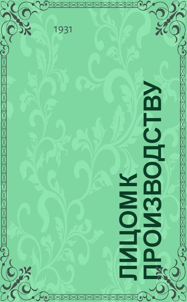 Лицом к производству : (Доклад на Совещании секретарей партколлективов, цеховых и стенных ? ячеек, парторганизаторов и директоров лесозаводов 15 мая 1931 г.)