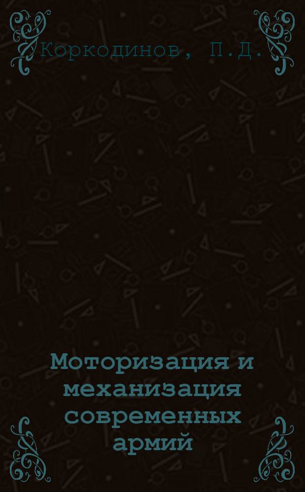 Моторизация и механизация современных армий : Средства, мото-механизированные войска и их боевое применение