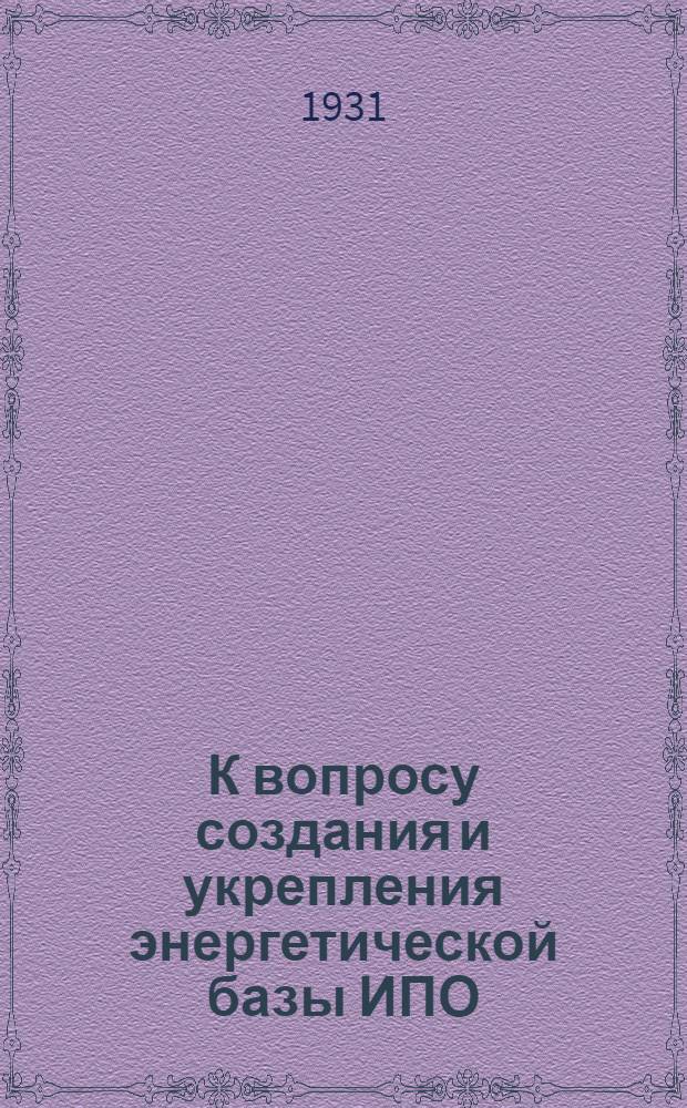 К вопросу создания и укрепления энергетической базы ИПО