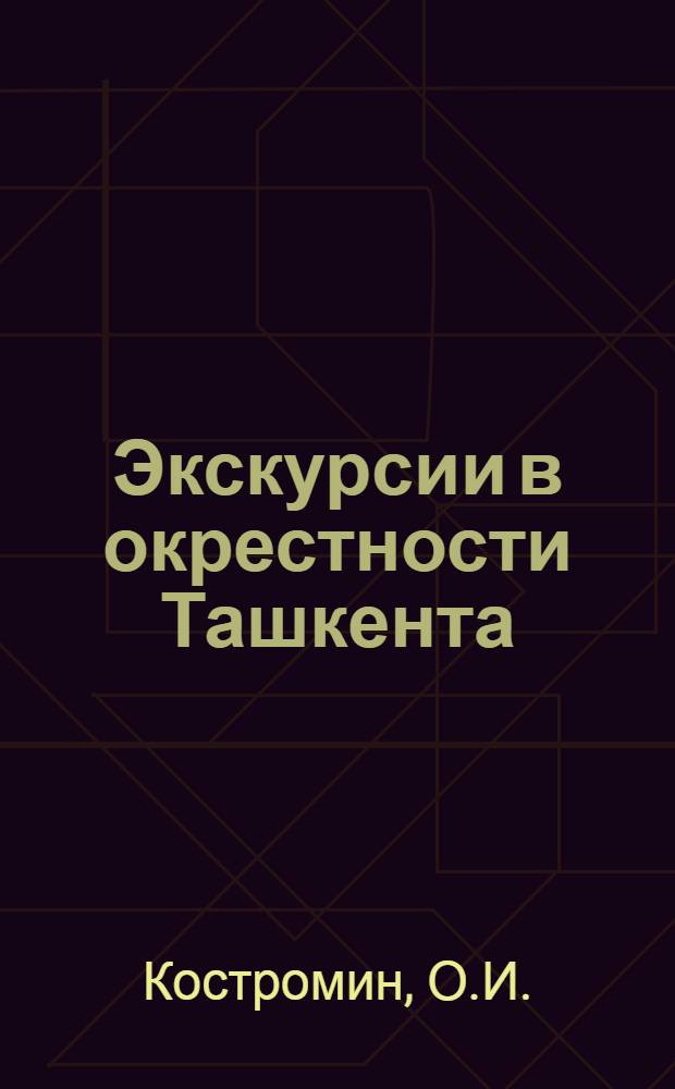Экскурсии в окрестности Ташкента (долина реки Чирчика) : Краткие сведения для начинающих юных экскурсантов