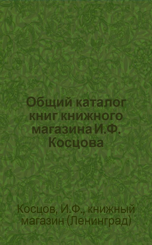 Общий каталог книг книжного магазина И.Ф. Косцова