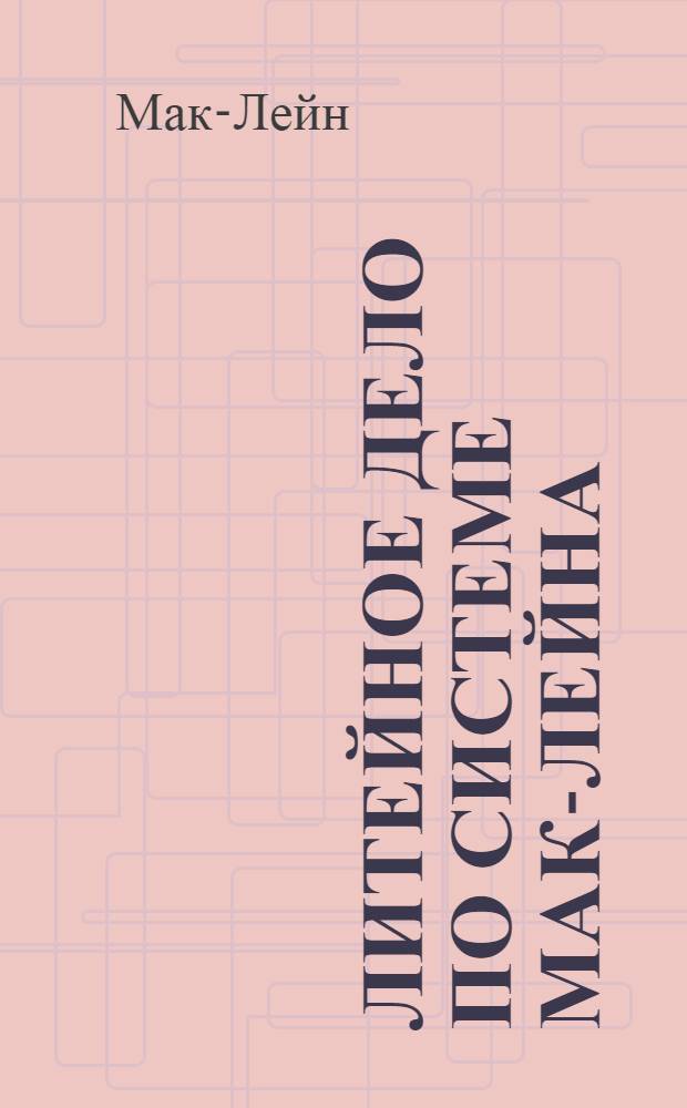 Литейное дело по системе Мак-Лейна : Вып. 1-