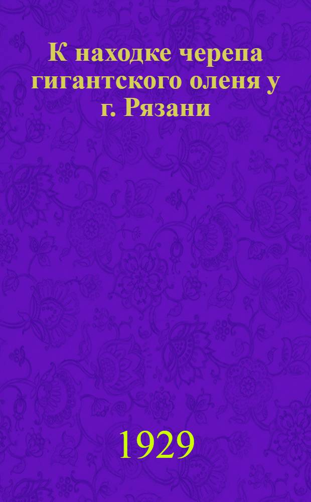 К находке черепа гигантского оленя у г. Рязани