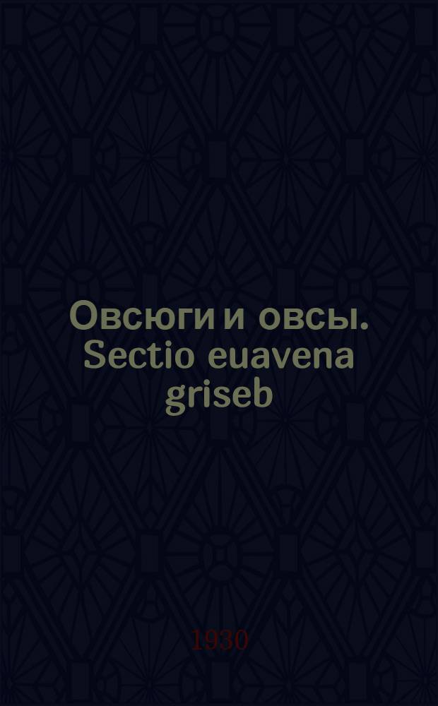 Овсюги и овсы. Sectio euavena griseb : С 100 табл. ... рис. и 70 рис. в тексте