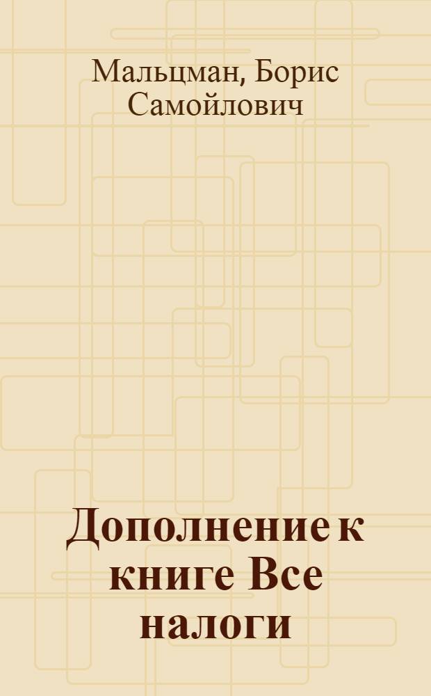 Дополнение к книге Все налоги : По актам, опубликованным за время с 1 ноября 1929 г. по 15 февраля 1930 г