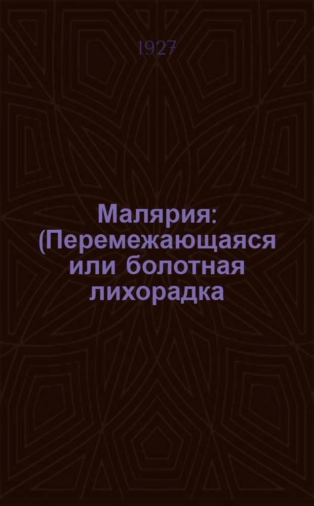 Малярия : (Перемежающаяся или болотная лихорадка)