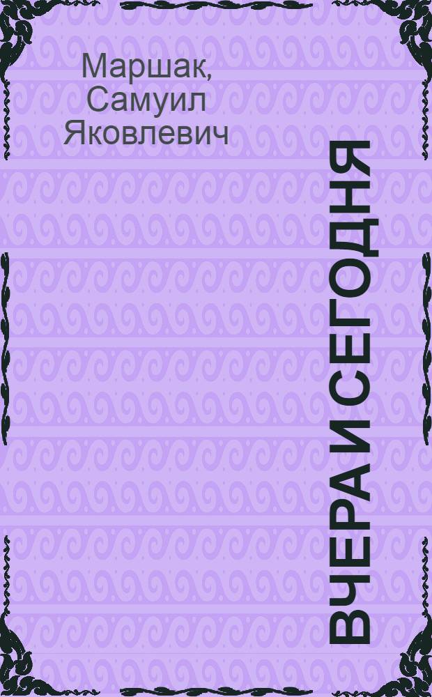 Вчера и сегодня : Стихи для детей младш. возраста