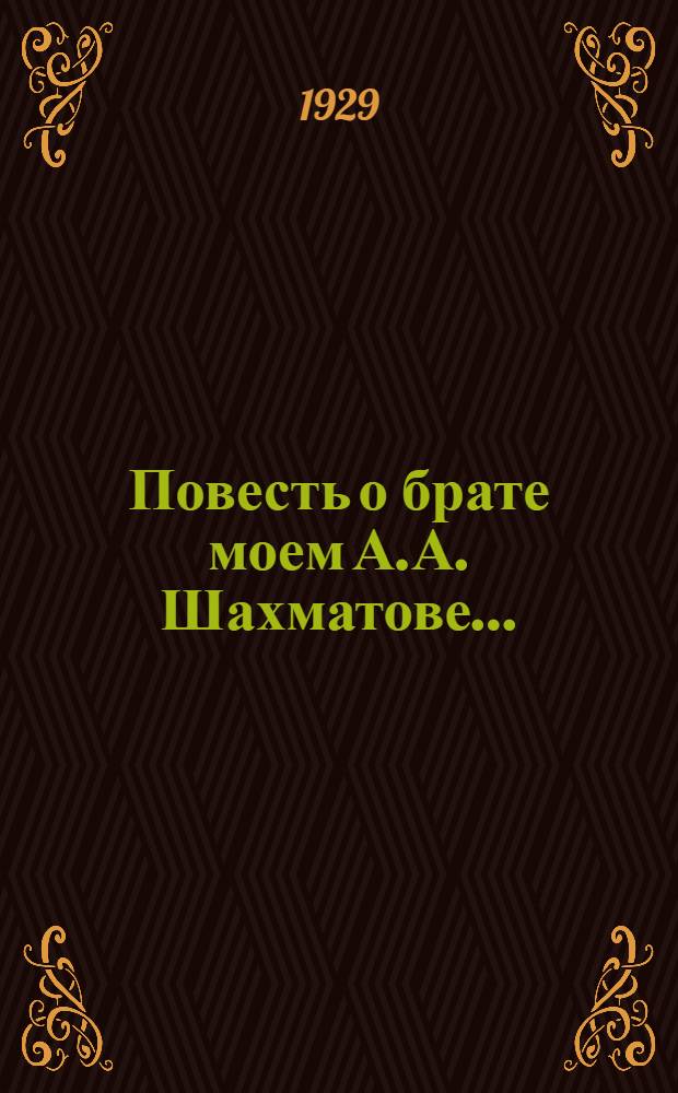 Повесть о брате моем А.А. Шахматове .. : Часть 1-. Часть 1 : "Легендарный мальчик"