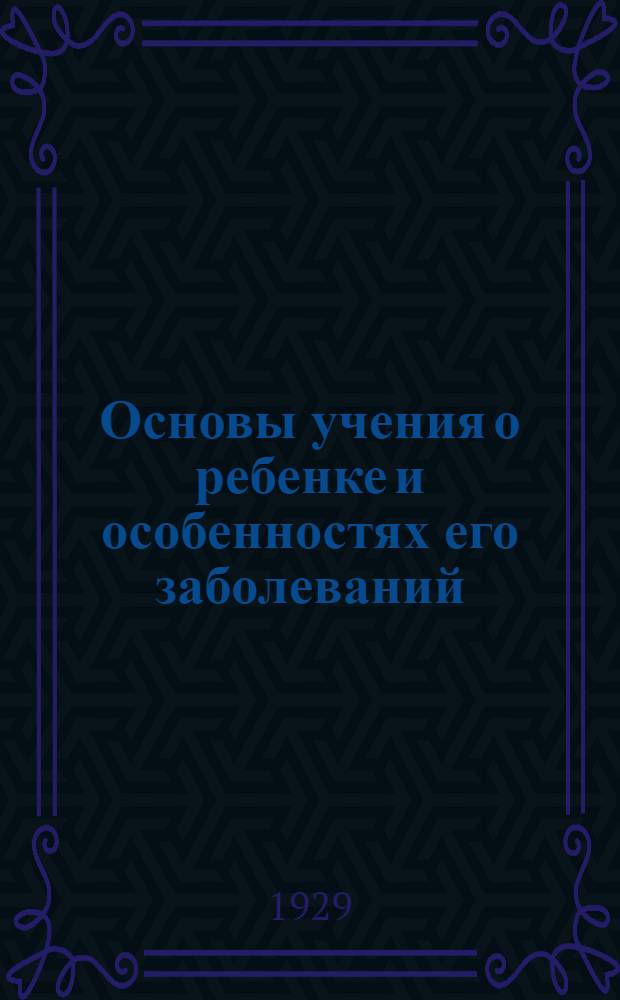 Основы учения о ребенке и особенностях его заболеваний : Руководство для врачей и студентов ... Т. 1-. Т. 2