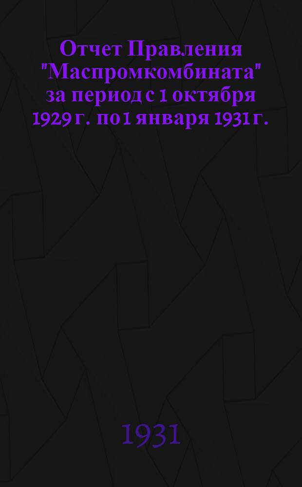 Отчет Правления "Маспромкомбината" за период с 1 октября 1929 г. по 1 января 1931 г.