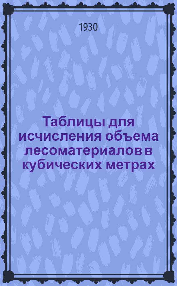 Таблицы для исчисления объема лесоматериалов в кубических метрах