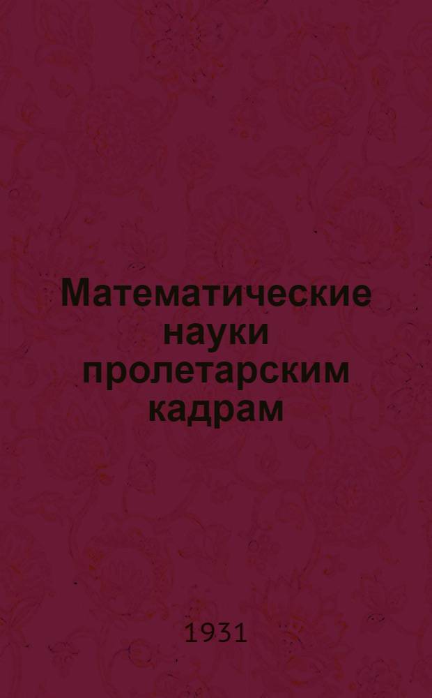 Математические науки пролетарским кадрам : Сборник по вопросам элементарной и высшей математики. Т. 1-
