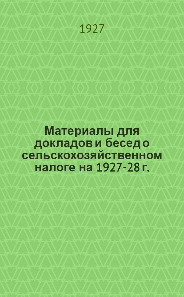 Материалы для докладов и бесед о сельскохозяйственном налоге на 1927-28 г.