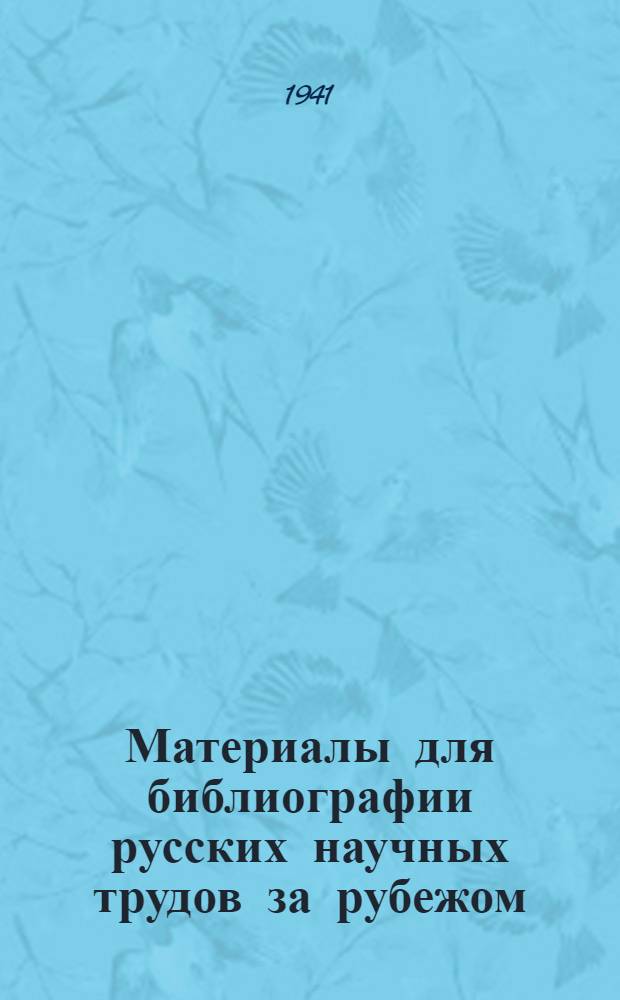 Материалы для библиографии русских научных трудов за рубежом (1920-1930) : Вып. 1-. Вып. 2. Ч. 1 : (1930-1940)