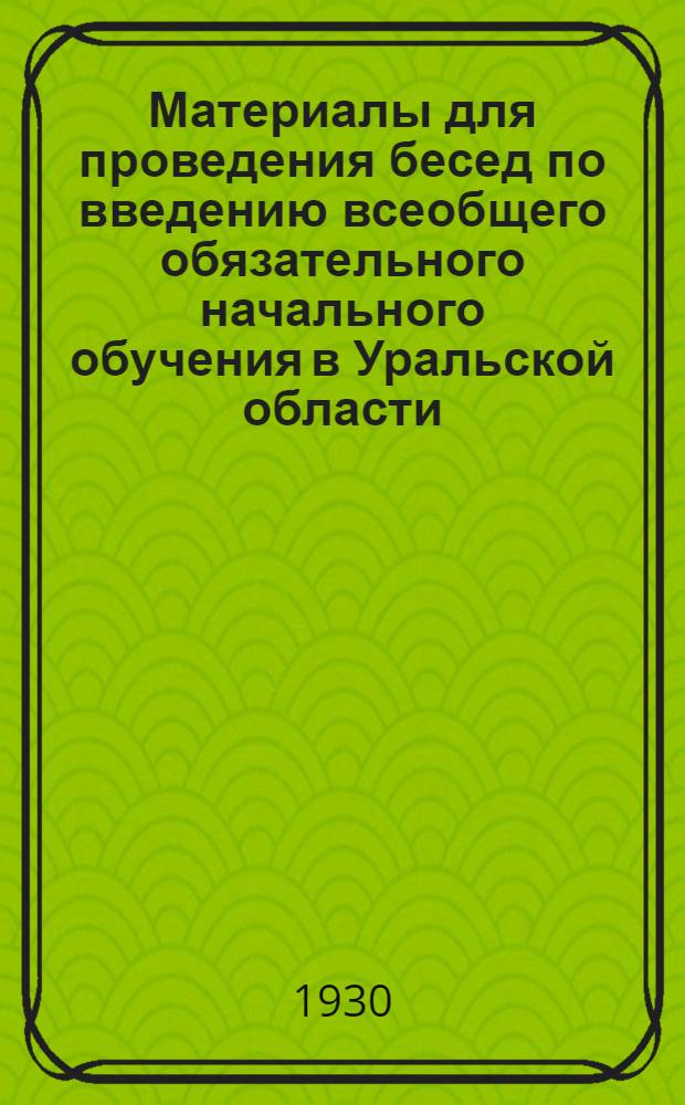 Материалы для проведения бесед по введению всеобщего обязательного начального обучения [в Уральской области]