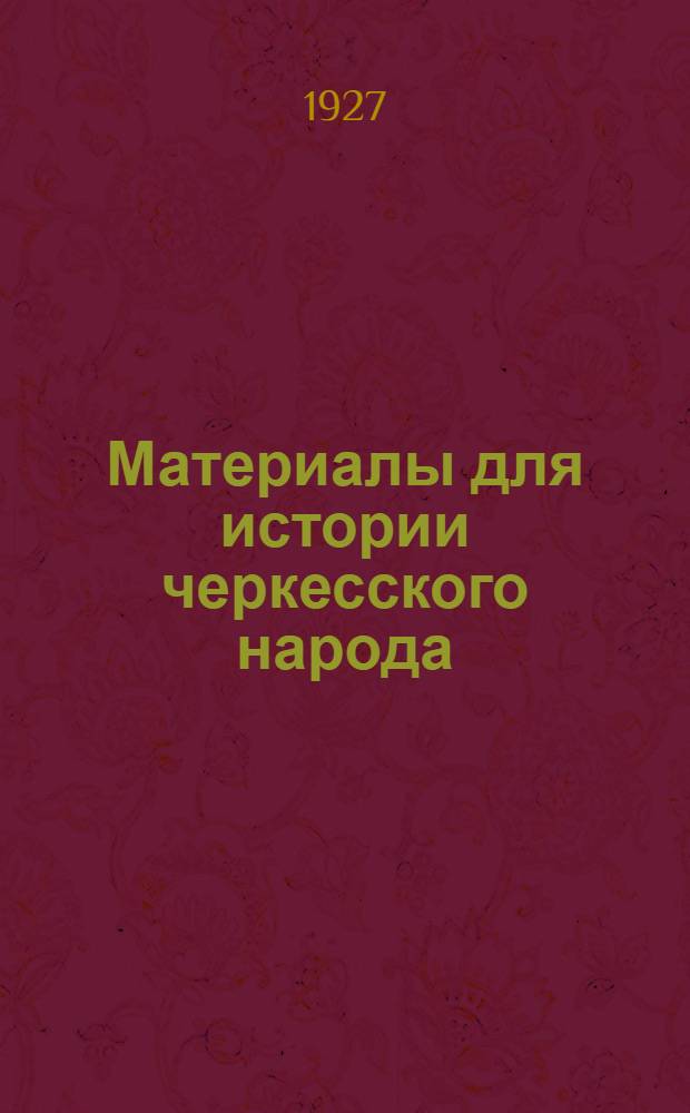 Материалы для истории черкесского народа : Вып. 1 -. Вып. 8 : Инструкция как собирать материалы по изучению жизни населения Адыгейской (Черкесской) автономной области