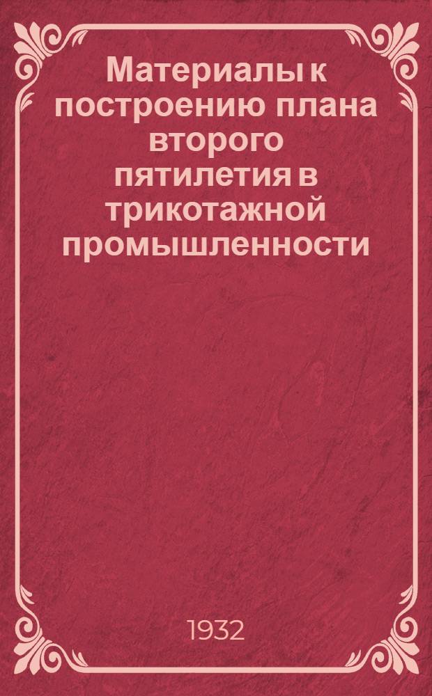 Материалы к построению плана второго пятилетия в трикотажной промышленности : I