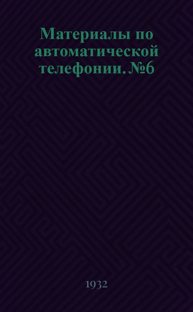 Материалы по автоматической телефонии. № 6 : Материалы по автоматической телефонии