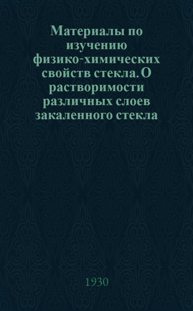 Материалы по изучению физико-химических свойств стекла. О растворимости различных слоев закаленного стекла. Исследование вязкости и расширения стекла в области размягчения