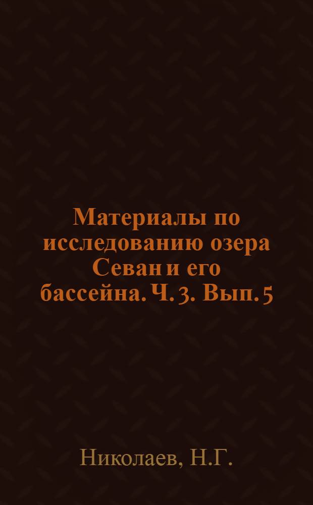 Материалы по исследованию озера Севан и его бассейна. Ч. 3. Вып. 5