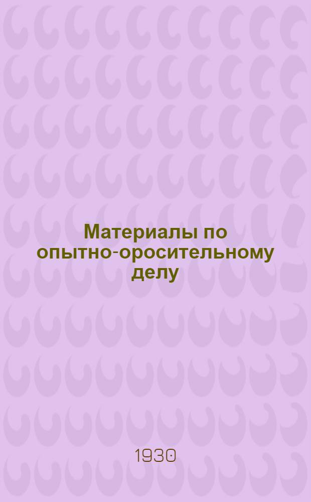 Материалы по опытно-оросительному делу : Т. 1 -
