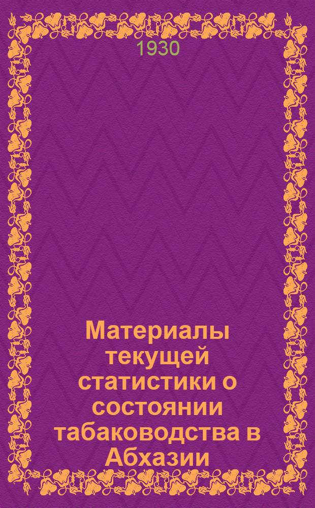 Материалы текущей статистики о состоянии табаководства в Абхазии : Период второй-. Период первый 1930 г.