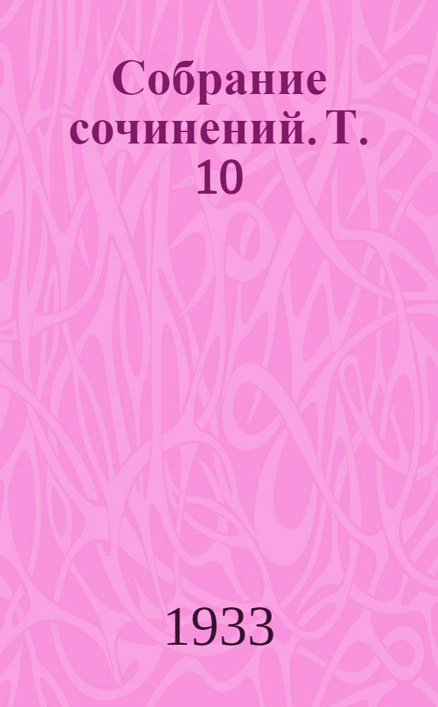 [Собрание сочинений]. Т. 10
