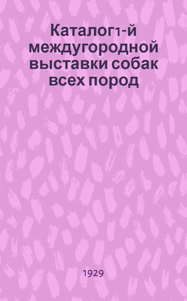 Каталог 1-й междугородной выставки собак всех пород : Г. Новосибирск ... 22, 23 и 24 июня 1929 г. ..