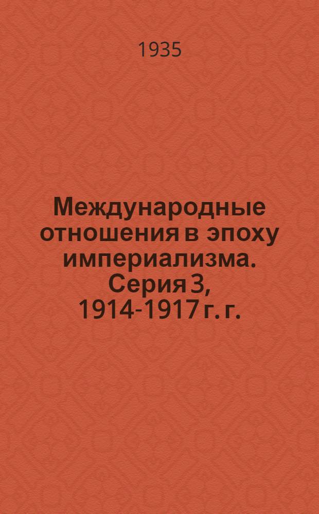 Международные отношения в эпоху империализма. Серия 3, 1914-1917 г. г. : Документы из архивов царского и временного правительств 1878-1917 г. г