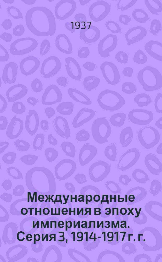 Международные отношения в эпоху империализма. Серия 3, 1914-1917 г. г. : Документы из архивов царского и временного правительств 1878-1917 г. г