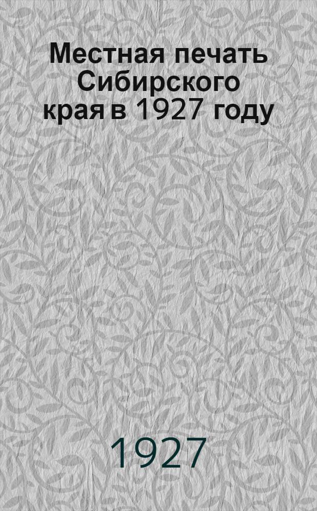 Местная печать Сибирского края в 1927 году : Библиографические материалы. Список 1-